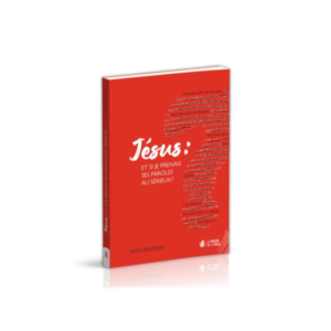 Jésus : et si je prenais ses paroles au sérieux ?