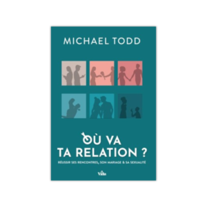 Où va ta relation? - Réussir ses rencontres, son mariage et sa sexualité