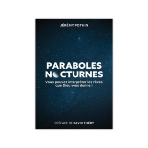Paraboles nocturnes - Vous pouvez interpréter les rêves que Dieu vous donne !