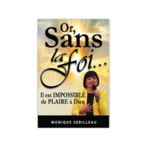 Or sans la foi... Il est impossible de plaire à Dieu