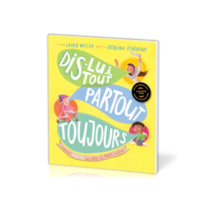 Dis-lui tout, partout, toujours - Comment parler avec Dieu : la vraie histoire